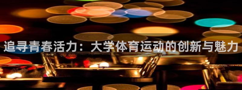 追寻青春活力：大学体育运动的创新与魅力